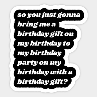 So You Just Gonna Bring Me a Birthday Gift On My Birthday Sticker